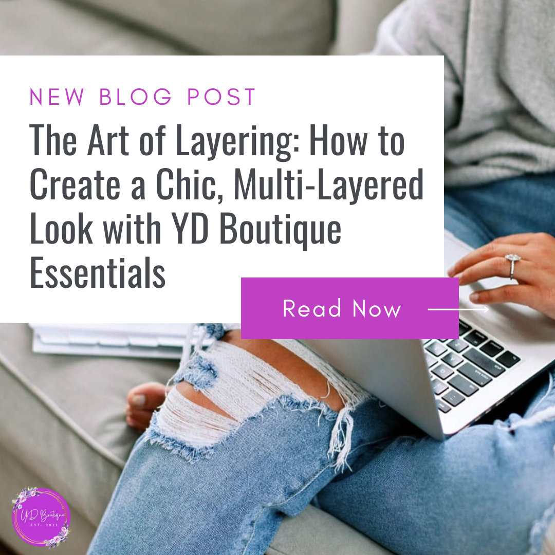 The Art of Layering: How to Create a Chic, Multi-Layered Look with YD Boutique Essentials